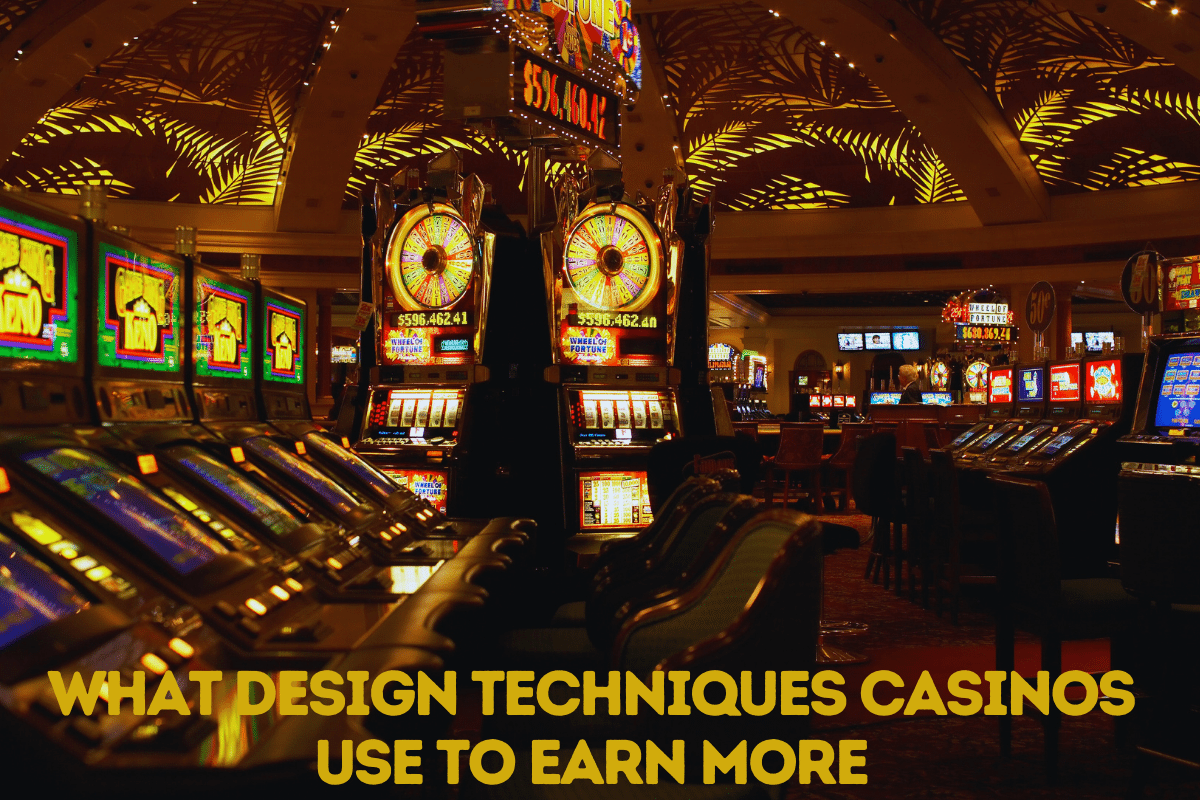 What Design Techniques Do Casinos Use To Earn More?