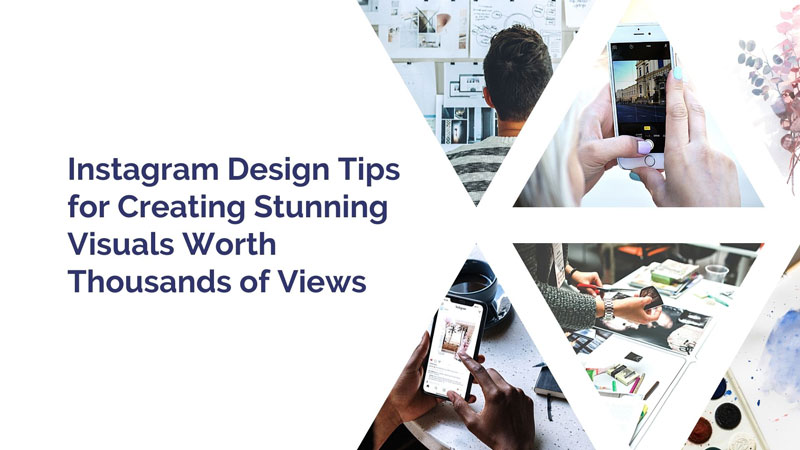 Instagram Design Tips for Creating Stunning Visuals Worth Thousands of Views
