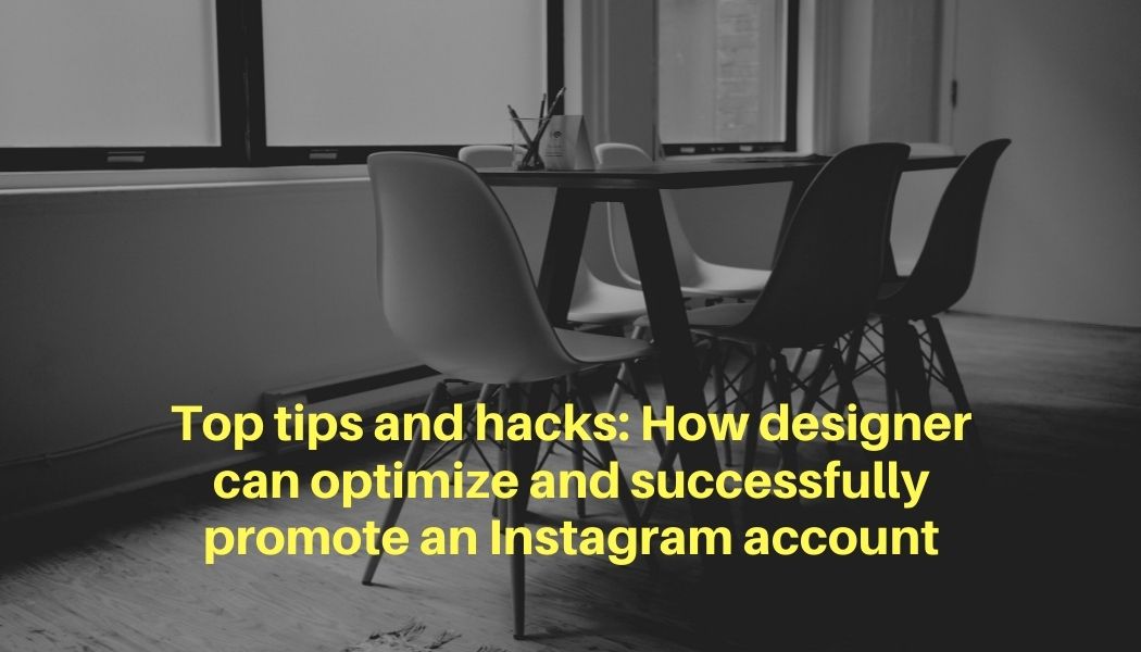 Top tips and hacks: How designers can optimize and successfully promote an Instagram account