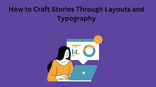 How to Craft Stories Through Layouts and Typography