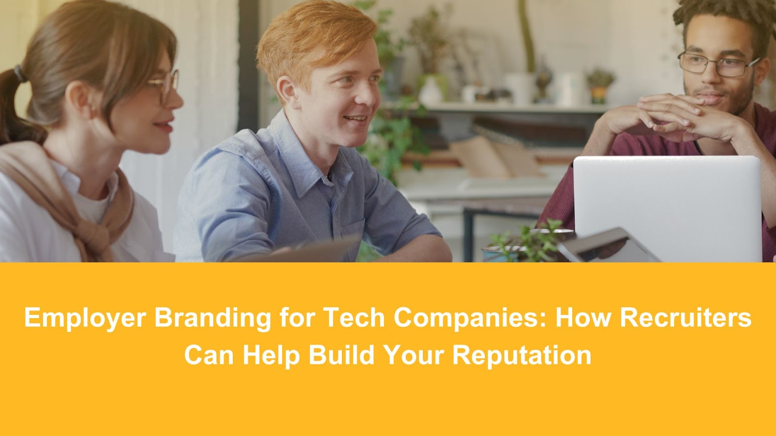 Employer Branding for Tech Companies: How Recruitment Agencies Can Help Build Your Reputation